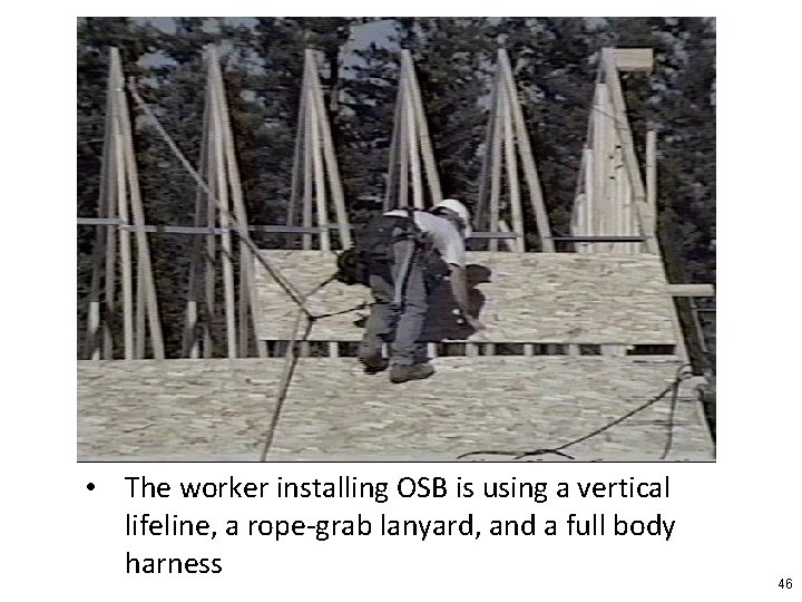  • The worker installing OSB is using a vertical lifeline, a rope-grab lanyard,