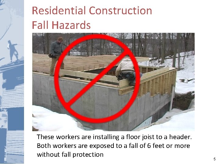 Residential Construction Fall Hazards These workers are installing a floor joist to a header.