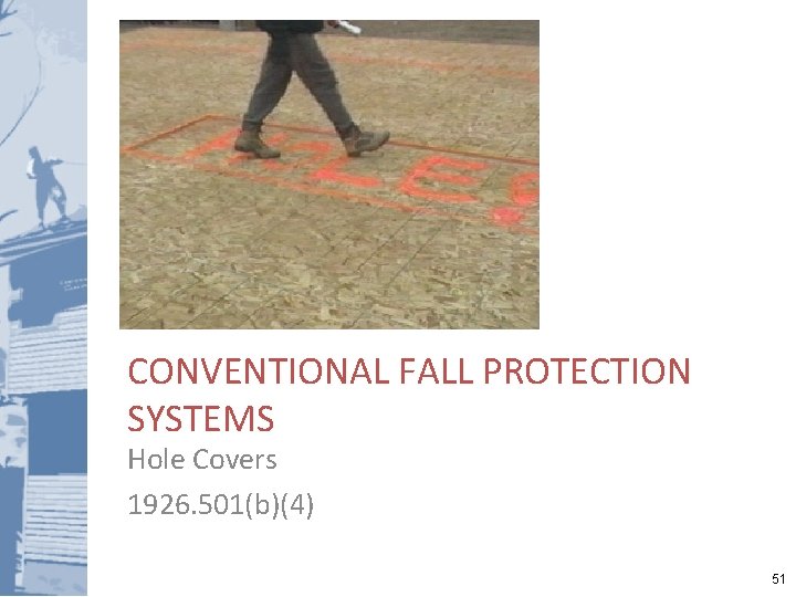 CONVENTIONAL FALL PROTECTION SYSTEMS Hole Covers 1926. 501(b)(4) 51 