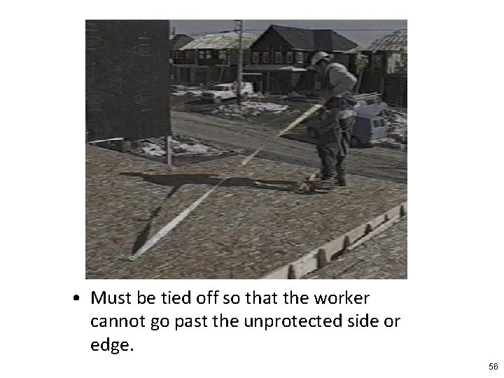  • Must be tied off so that the worker cannot go past the