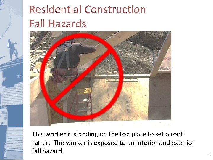 Residential Construction Fall Hazards This worker is standing on the top plate to set