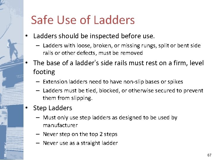 Safe Use of Ladders • Ladders should be inspected before use. – Ladders with