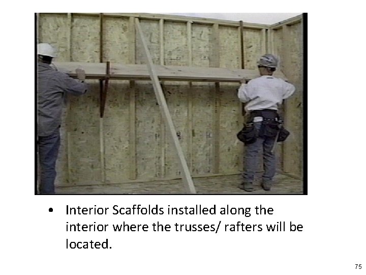  • Interior Scaffolds installed along the interior where the trusses/ rafters will be