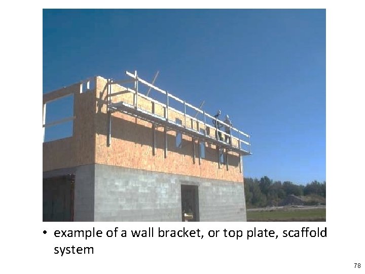  • example of a wall bracket, or top plate, scaffold system 78 