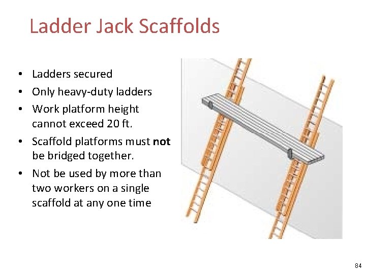 Ladder Jack Scaffolds • Ladders secured • Only heavy-duty ladders • Work platform height