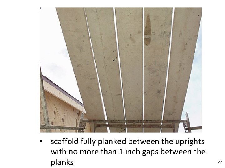  • scaffold fully planked between the uprights with no more than 1 inch