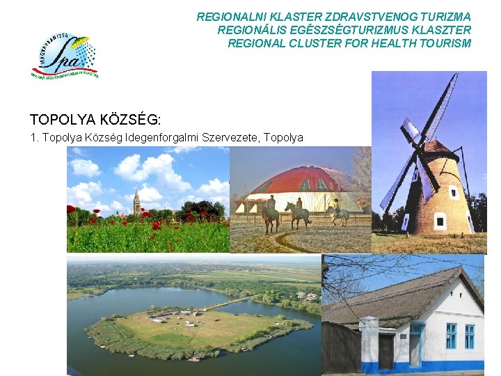 REGIONALNI KLASTER ZDRAVSTVENOG TURIZMA REGIONÁLIS EGÉSZSÉGTURIZMUS KLASZTER REGIONAL CLUSTER FOR HEALTH TOURISM TOPOLYA KÖZSÉG: