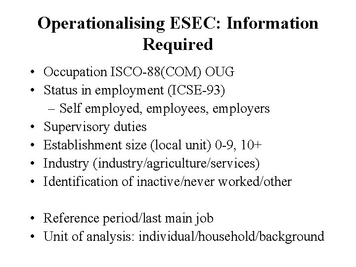 Operationalising ESEC: Information Required • Occupation ISCO-88(COM) OUG • Status in employment (ICSE-93) –