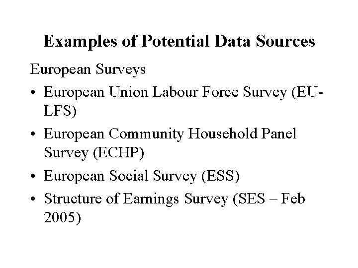 Examples of Potential Data Sources European Surveys • European Union Labour Force Survey (EULFS)