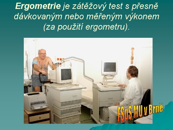 Ergometrie je zátěžový test s přesně dávkovaným nebo měřeným výkonem (za použití ergometru). 