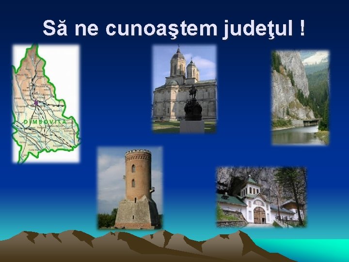 Să ne cunoaştem judeţul ! 