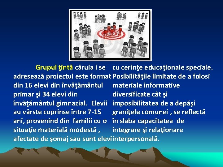 Grupul ţintă căruia i se cu cerinţe educaţionale speciale. adresează proiectul este format Posibilităţile