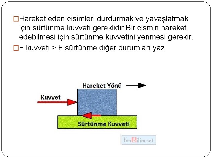 �Hareket eden cisimleri durdurmak ve yavaşlatmak için sürtünme kuvveti gereklidir. Bir cismin hareket edebilmesi