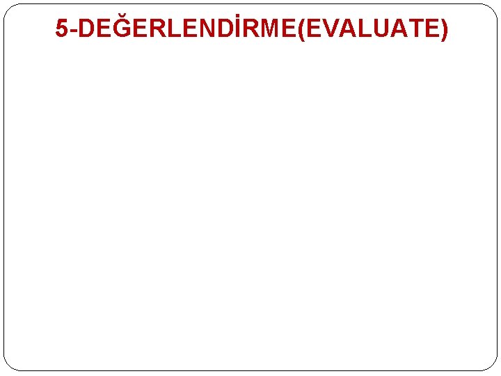 5 -DEĞERLENDİRME(EVALUATE) 