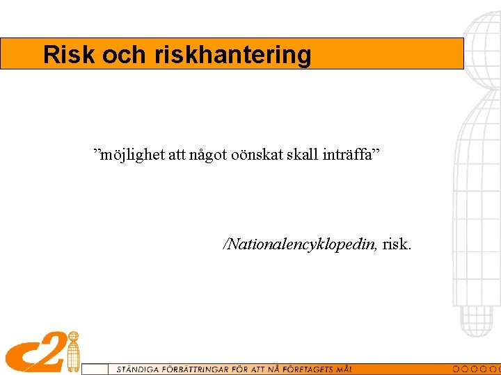 Risk och riskhantering ”möjlighet att något oönskat skall inträffa” /Nationalencyklopedin, risk. 