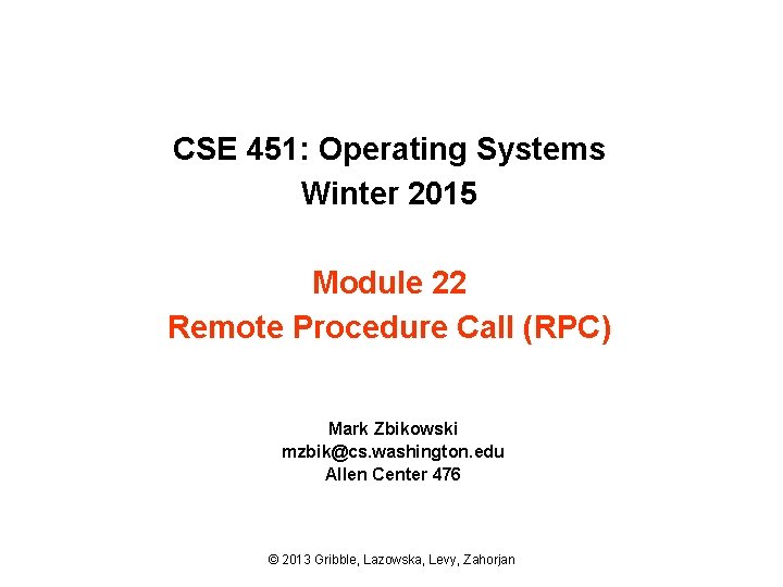 CSE 451: Operating Systems Winter 2015 Module 22 Remote Procedure Call (RPC) Mark Zbikowski