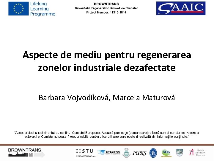 Aspecte de mediu pentru regenerarea zonelor industriale dezafectate Barbara Vojvodíková, Marcela Maturová “Acest proiect