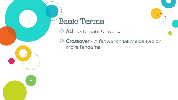 Basic Terms ◎ AU - Alternate Universe. ◎ Crossover - A fanwork that melds