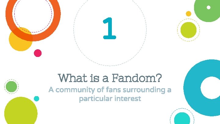 1 What is a Fandom? A community of fans surrounding a particular interest 