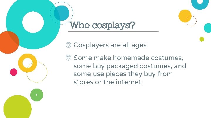 Who cosplays? ◎ Cosplayers are all ages ◎ Some make homemade costumes, some buy