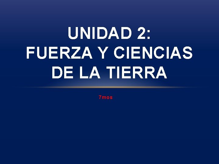 UNIDAD 2: FUERZA Y CIENCIAS DE LA TIERRA 7 mos UNIDAD 2: FUERZA Y CIENCIAS DE LA TIERRA 7 mos