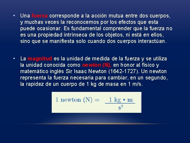 • Una fuerza corresponde a la acción mutua entre dos cuerpos, y muchas • Una fuerza corresponde a la acción mutua entre dos cuerpos, y muchas