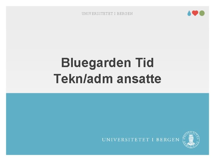 UNIVERSITETET I BERGEN Bluegarden Tid Tekn/adm ansatte 