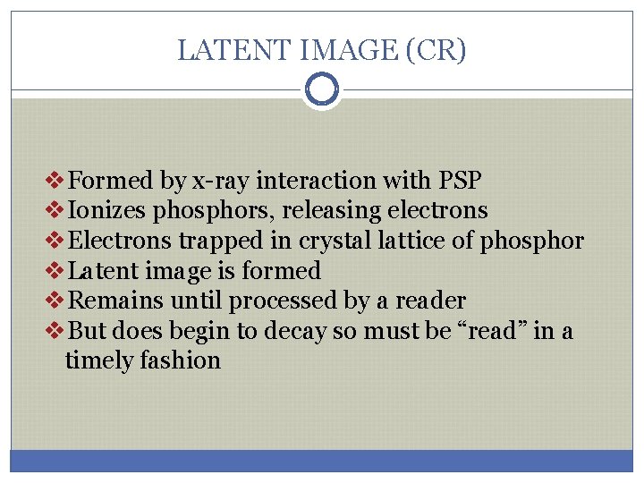 LATENT IMAGE (CR) v. Formed by x-ray interaction with PSP v. Ionizes phosphors, releasing