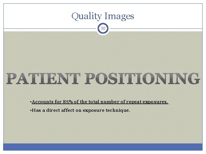 Quality Images 30 • Accounts for 85% of the total number of repeat exposures.