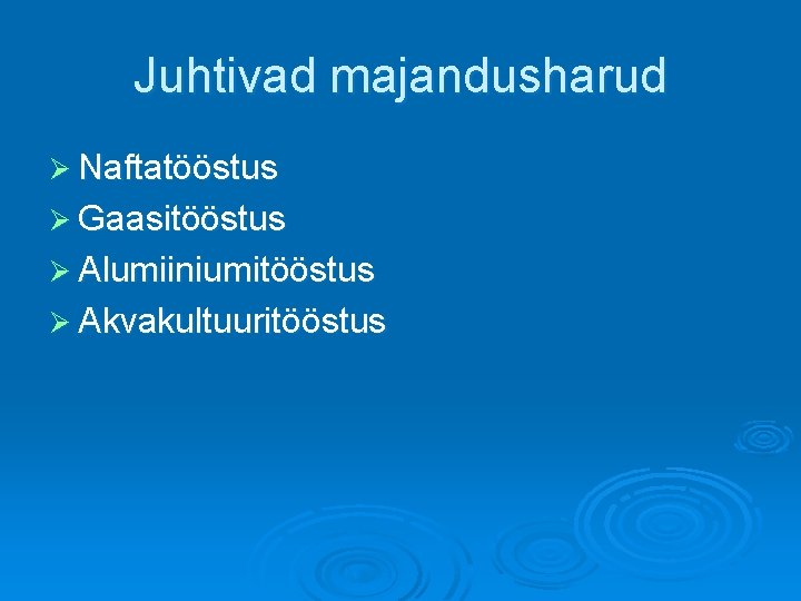 Juhtivad majandusharud Ø Naftatööstus Ø Gaasitööstus Ø Alumiiniumitööstus Ø Akvakultuuritööstus 