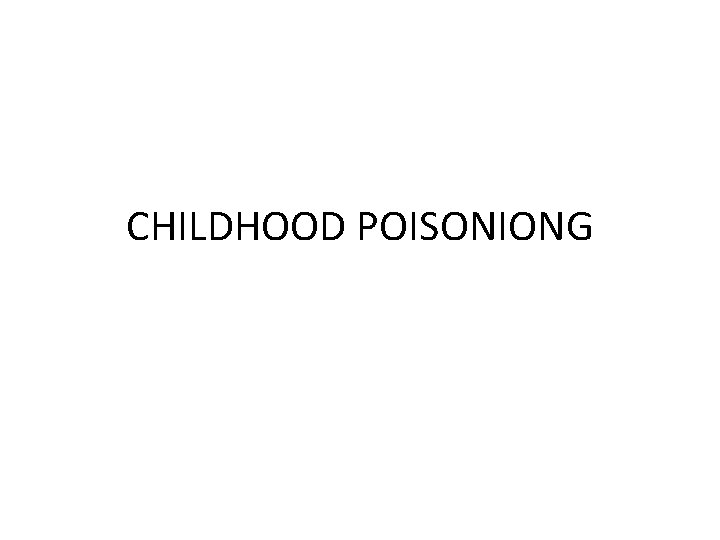 CHILDHOOD POISONIONG 