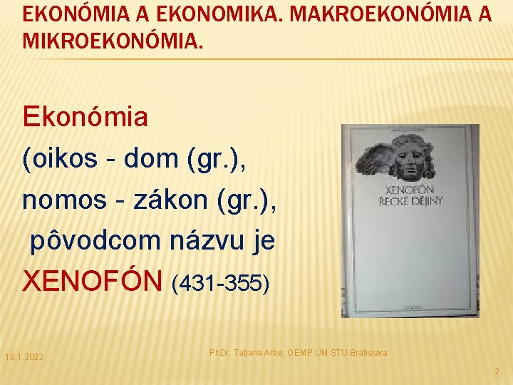 EKONÓMIA A EKONOMIKA. MAKROEKONÓMIA A MIKROEKONÓMIA. Ekonómia (oikos - dom (gr. ), nomos -
