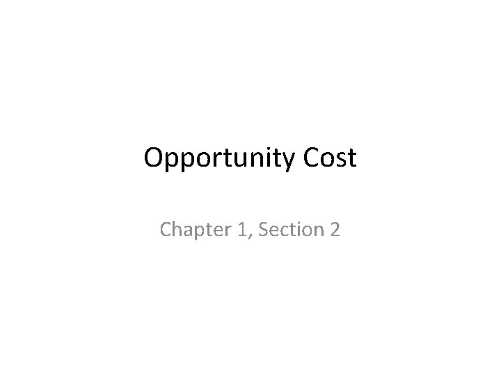 Opportunity Cost Chapter 1, Section 2 