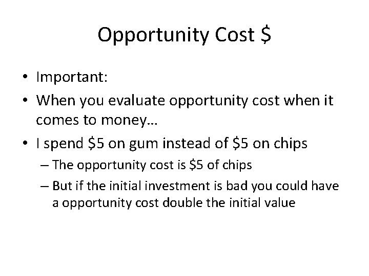 Opportunity Cost $ • Important: • When you evaluate opportunity cost when it comes