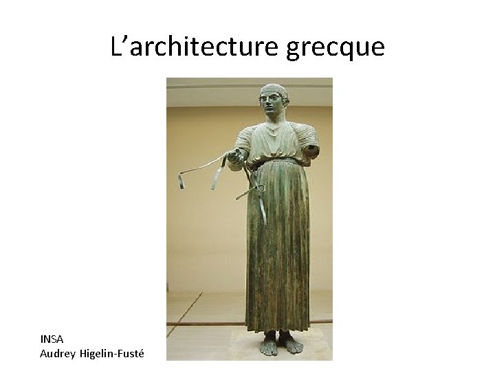 L’architecture grecque INSA Audrey Higelin-Fusté 