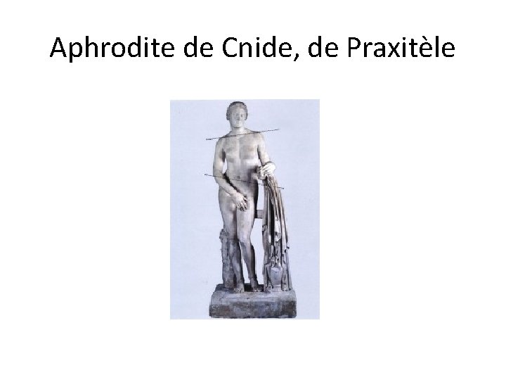 Aphrodite de Cnide, de Praxitèle 