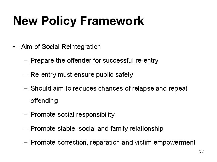 New Policy Framework • Aim of Social Reintegration – Prepare the offender for successful