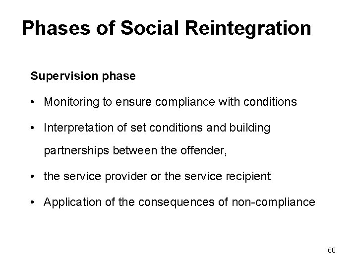 Phases of Social Reintegration Supervision phase • Monitoring to ensure compliance with conditions •