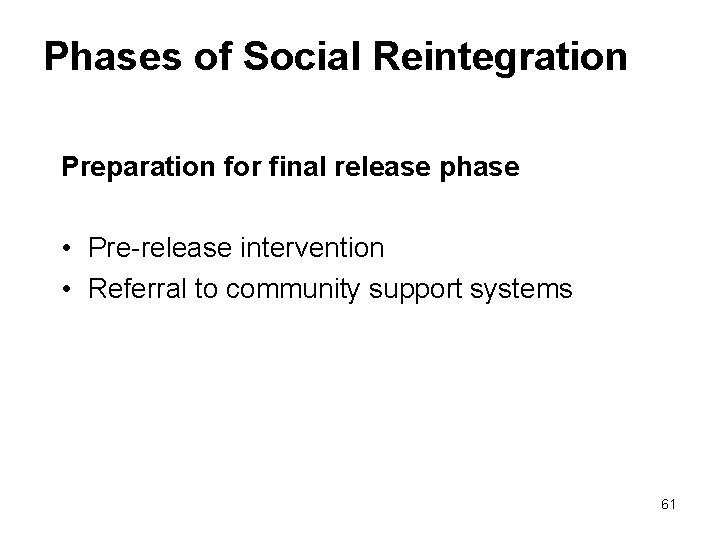 Phases of Social Reintegration Preparation for final release phase • Pre-release intervention • Referral