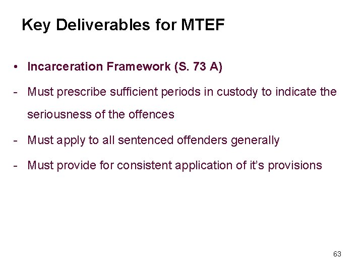 Key Deliverables for MTEF • Incarceration Framework (S. 73 A) - Must prescribe sufficient