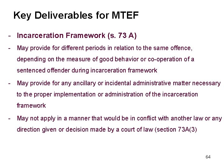 Key Deliverables for MTEF - Incarceration Framework (s. 73 A) - May provide for