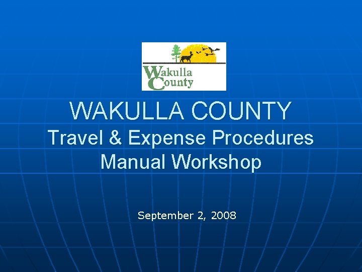 WAKULLA COUNTY Travel & Expense Procedures Manual Workshop September 2, 2008 