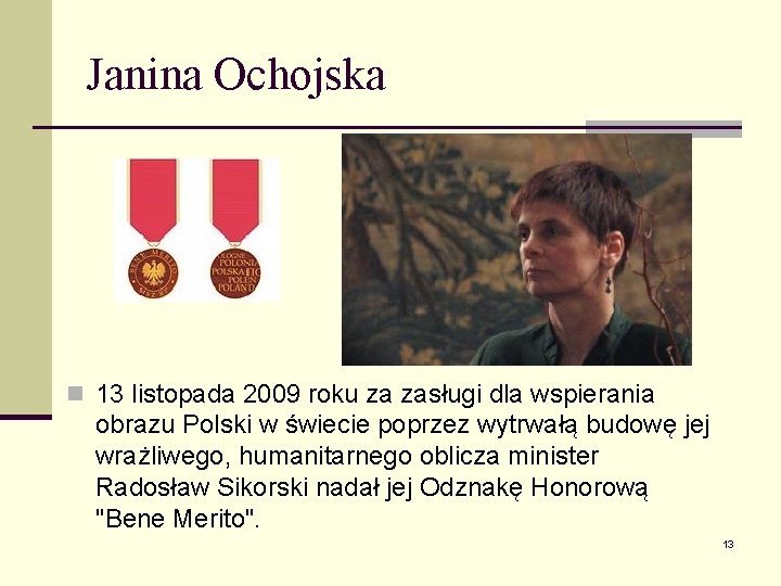 Janina Ochojska n 13 listopada 2009 roku za zasługi dla wspierania obrazu Polski w