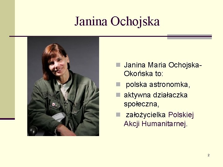 Janina Ochojska n Janina Maria Ochojska- Okońska to: n polska astronomka, n aktywna działaczka