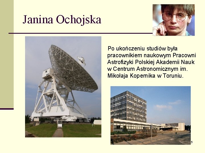 Janina Ochojska Po ukończeniu studiów była pracownikiem naukowym Pracowni Astrofizyki Polskiej Akademii Nauk w