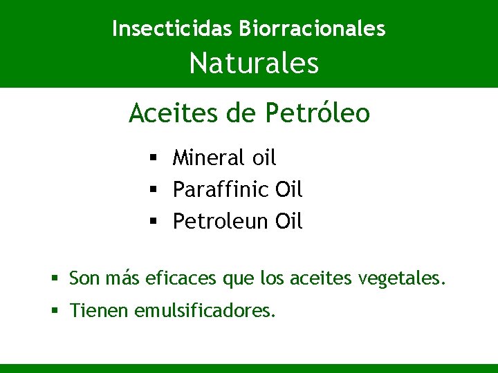 Insecticidas Biorracionales Naturales Aceites de Petróleo § Mineral oil § Paraffinic Oil § Petroleun