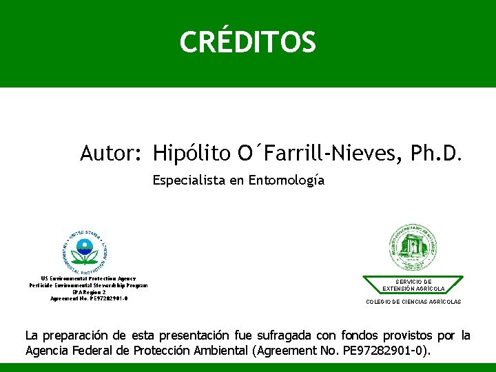 CRÉDITOS Autor: Hipólito O´Farrill-Nieves, Ph. D. Especialista en Entomología US Environmental Protection Agency Pesticide