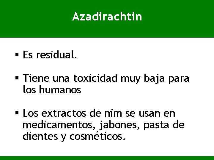 Azadirachtin § Es residual. § Tiene una toxicidad muy baja para los humanos §