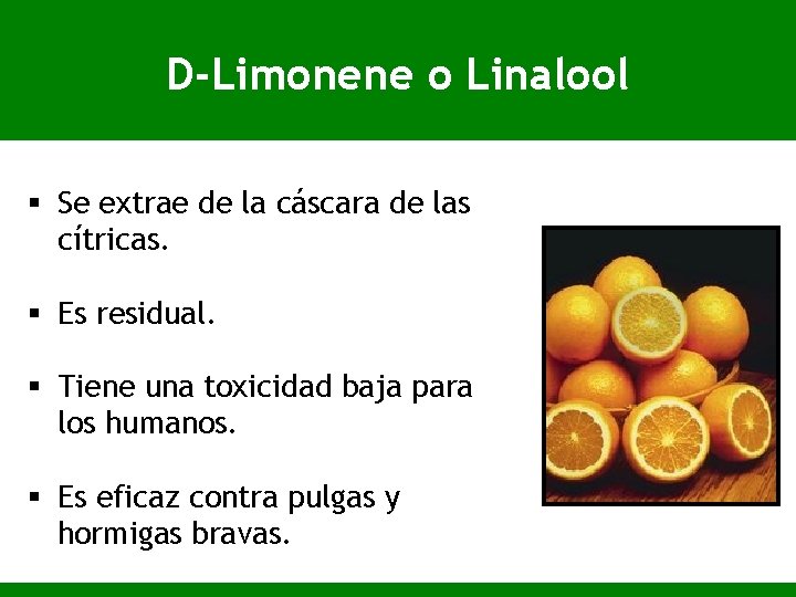 D-Limonene o Linalool § Se extrae de la cáscara de las cítricas. § Es