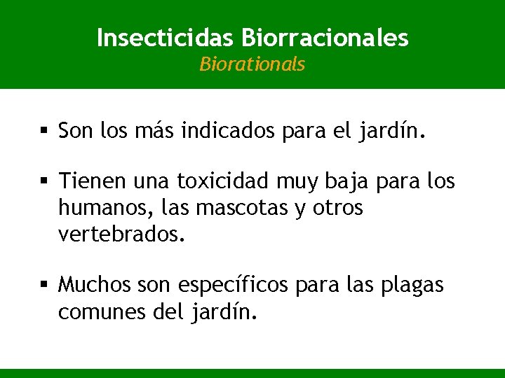 Insecticidas Biorracionales Biorationals § Son los más indicados para el jardín. § Tienen una